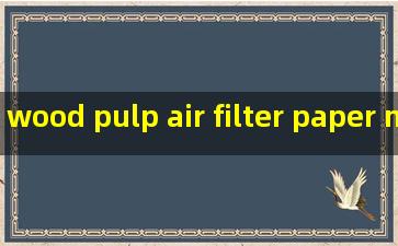 wood pulp air filter paper manufacturers